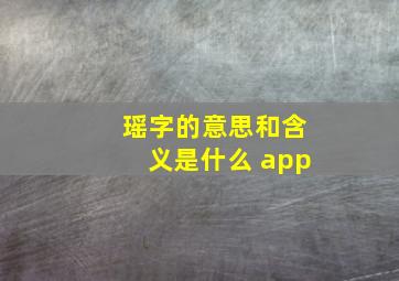 瑶字的意思和含义是什么 app